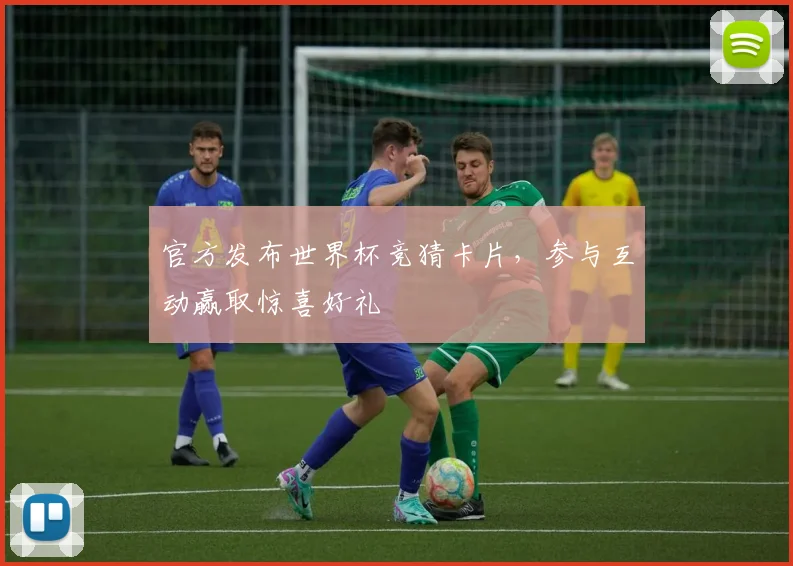 官方发布世界杯竞猜卡片，参与互动赢取惊喜好礼