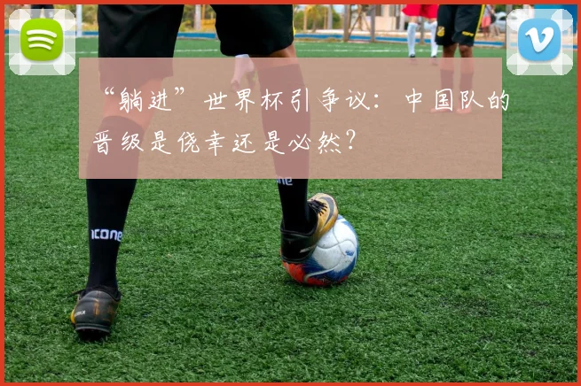 “躺进”世界杯引争议：中国队的晋级是侥幸还是必然？