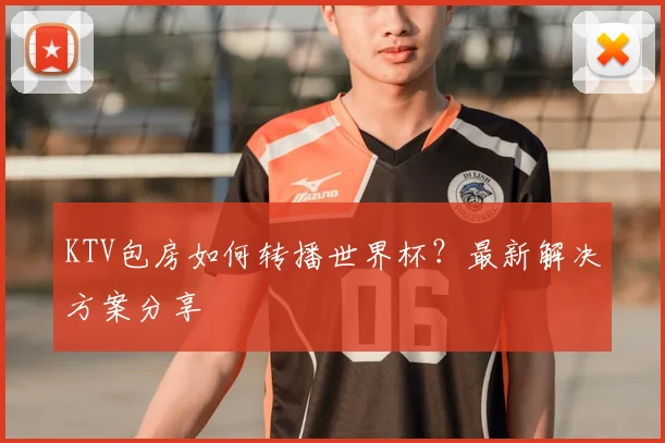 KTV包房如何转播世界杯?最新解决方案分享